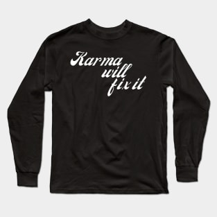 Karma Will Fix It. Funny Sarcastic NSFW Rude Inappropriate Saying Long Sleeve T-Shirt